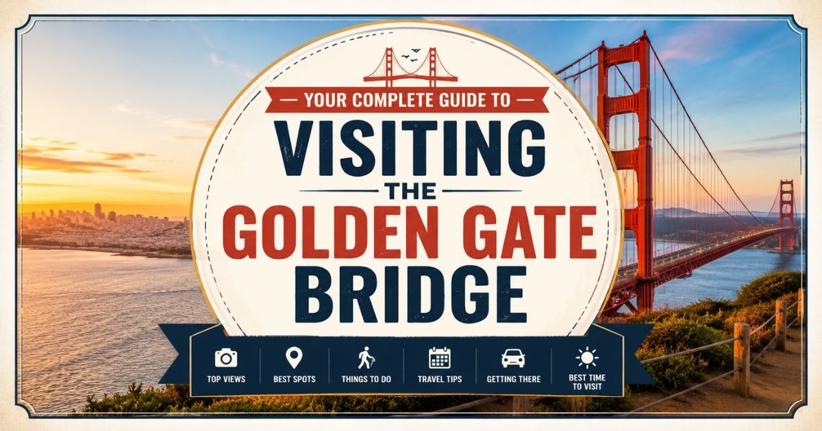 Your Complete Guide to Visiting the Golden Gate Bridge 